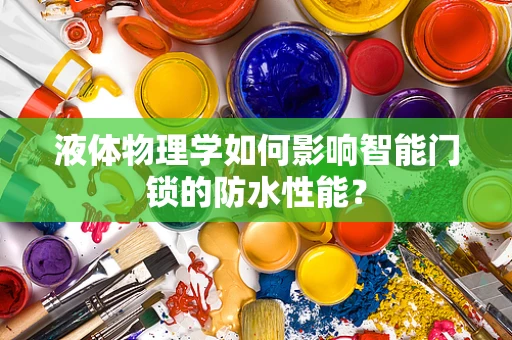 液体物理学如何影响智能门锁的防水性能？
