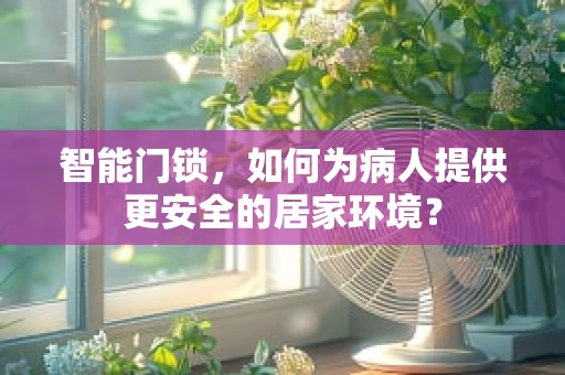 智能门锁，如何为病人提供更安全的居家环境？