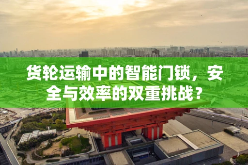 货轮运输中的智能门锁，安全与效率的双重挑战？