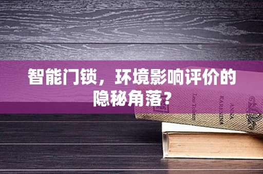 智能门锁，环境影响评价的隐秘角落？