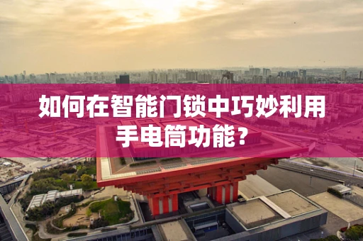 如何在智能门锁中巧妙利用手电筒功能？