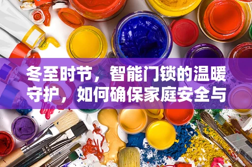 冬至时节，智能门锁的温暖守护，如何确保家庭安全与节能并重？