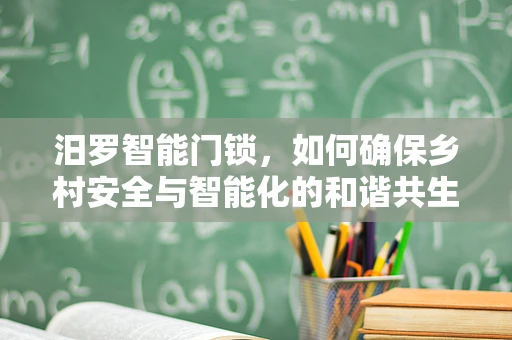 汨罗智能门锁，如何确保乡村安全与智能化的和谐共生？