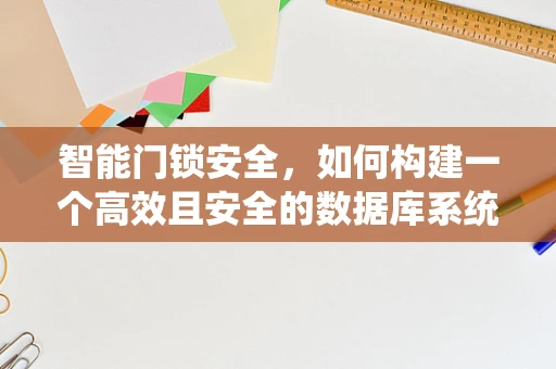 智能门锁安全，如何构建一个高效且安全的数据库系统？
