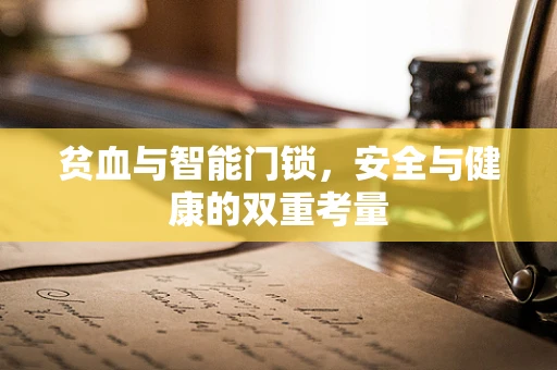 贫血与智能门锁，安全与健康的双重考量