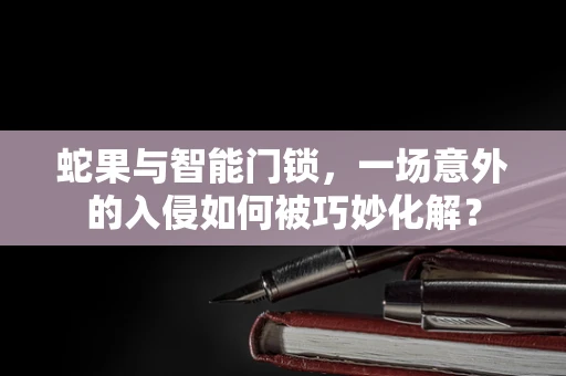 蛇果与智能门锁，一场意外的入侵如何被巧妙化解？