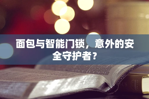 面包与智能门锁，意外的安全守护者？