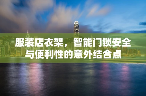 服装店衣架，智能门锁安全与便利性的意外结合点