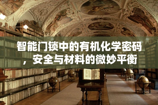 智能门锁中的有机化学密码，安全与材料的微妙平衡