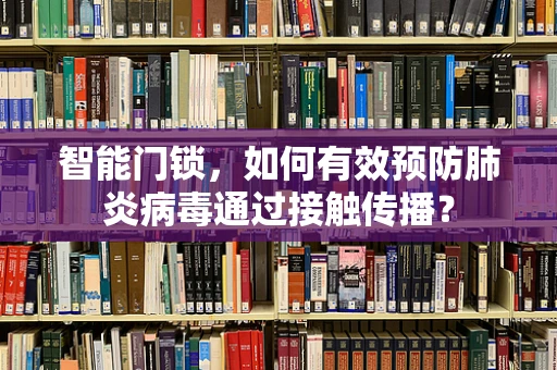 智能门锁，如何有效预防肺炎病毒通过接触传播？
