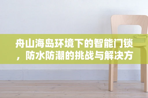 舟山海岛环境下的智能门锁，防水防潮的挑战与解决方案
