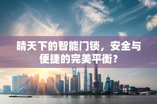 晴天下的智能门锁，安全与便捷的完美平衡？