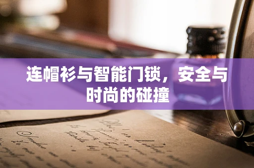 连帽衫与智能门锁，安全与时尚的碰撞