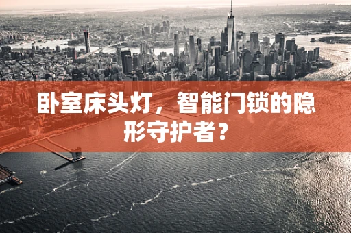 卧室床头灯，智能门锁的隐形守护者？