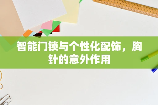 智能门锁与个性化配饰，胸针的意外作用