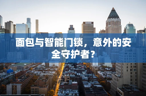 面包与智能门锁，意外的安全守护者？