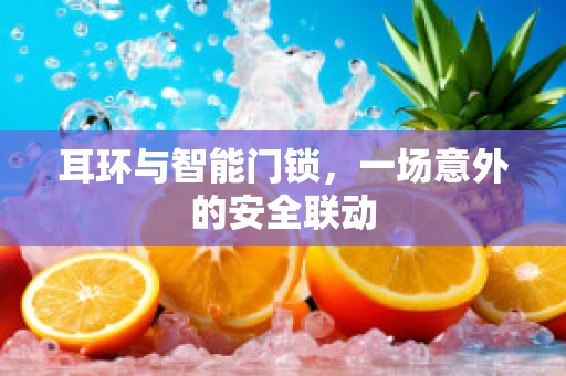 耳环与智能门锁，一场意外的安全联动