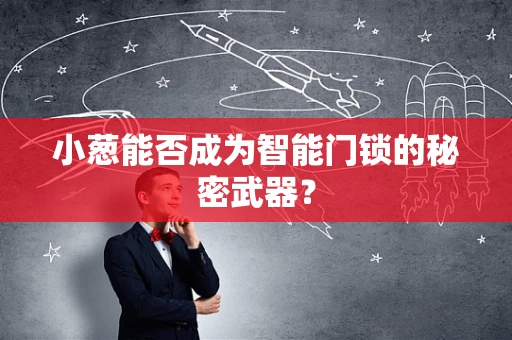 小葱能否成为智能门锁的秘密武器？