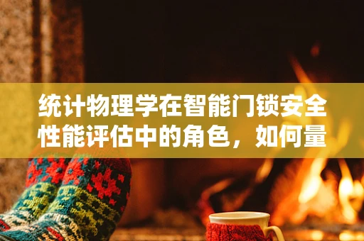统计物理学在智能门锁安全性能评估中的角色，如何量化风险？