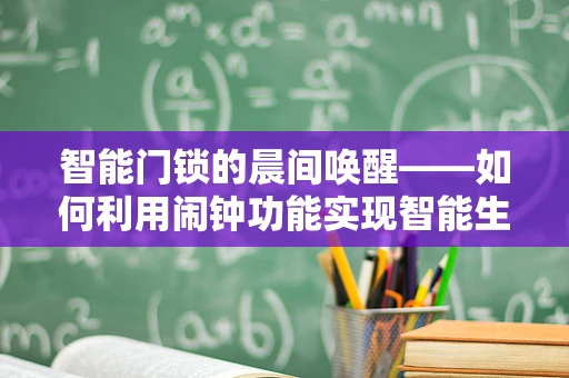 智能门锁的晨间唤醒——如何利用闹钟功能实现智能生活？