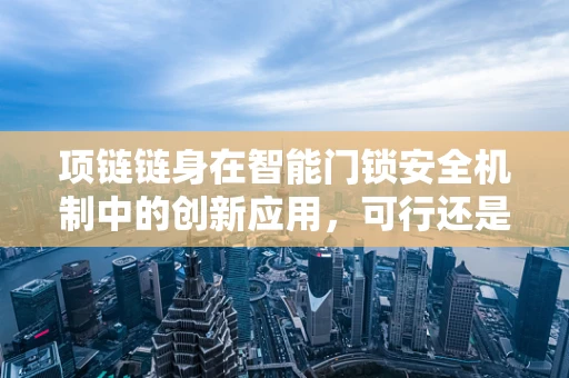 项链链身在智能门锁安全机制中的创新应用，可行还是挑战？