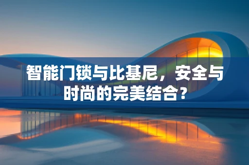 智能门锁与比基尼，安全与时尚的完美结合？