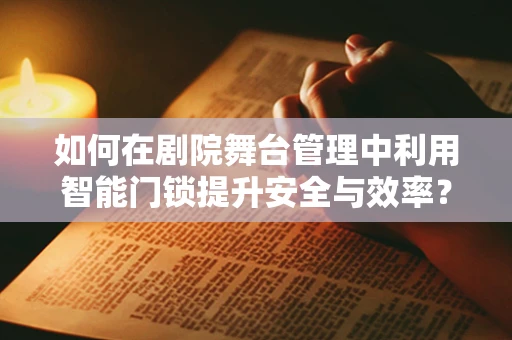 如何在剧院舞台管理中利用智能门锁提升安全与效率？