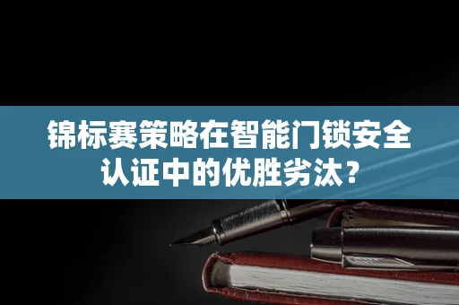 锦标赛策略在智能门锁安全认证中的优胜劣汰？