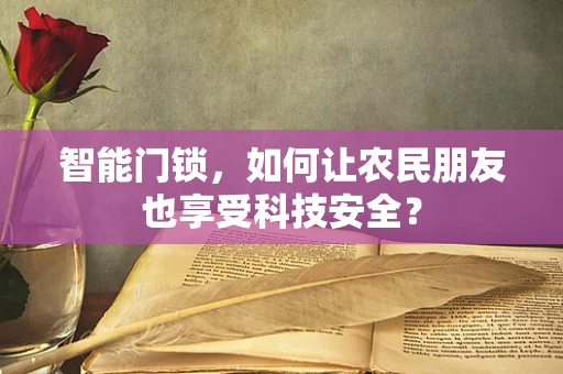 智能门锁，如何让农民朋友也享受科技安全？