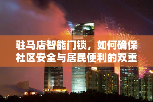 驻马店智能门锁，如何确保社区安全与居民便利的双重提升？
