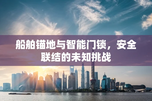 船舶锚地与智能门锁，安全联结的未知挑战