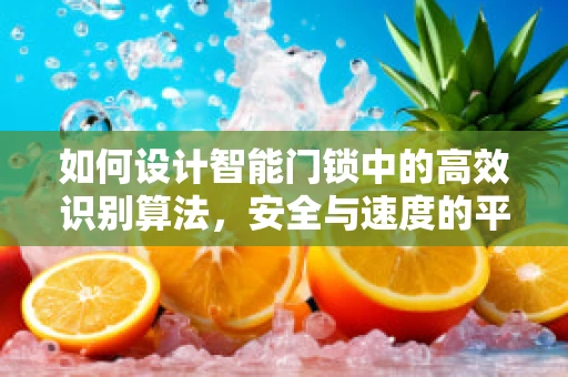 如何设计智能门锁中的高效识别算法，安全与速度的平衡？