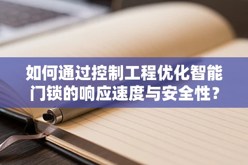 如何通过控制工程优化智能门锁的响应速度与安全性？