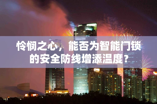 怜悯之心，能否为智能门锁的安全防线增添温度？