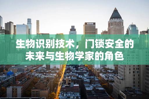 生物识别技术，门锁安全的未来与生物学家的角色