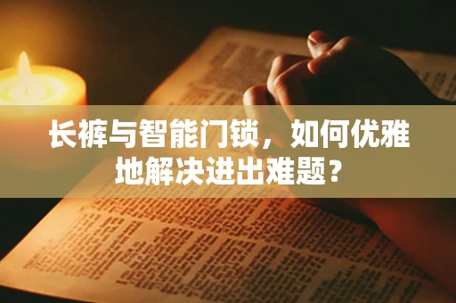 长裤与智能门锁，如何优雅地解决进出难题？