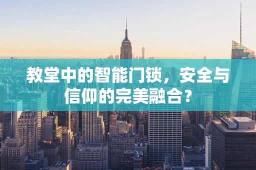 教堂中的智能门锁，安全与信仰的完美融合？