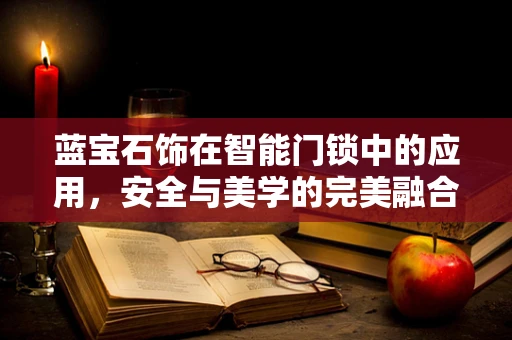 蓝宝石饰在智能门锁中的应用，安全与美学的完美融合？