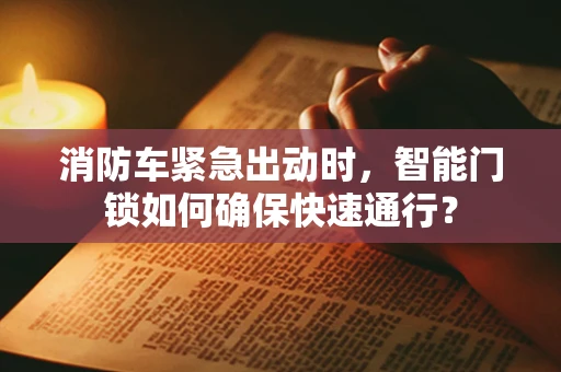 消防车紧急出动时，智能门锁如何确保快速通行？