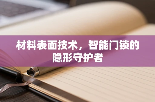 材料表面技术，智能门锁的隐形守护者