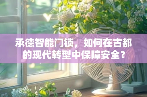 承德智能门锁，如何在古都的现代转型中保障安全？