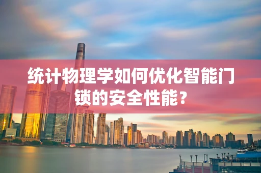 统计物理学如何优化智能门锁的安全性能？