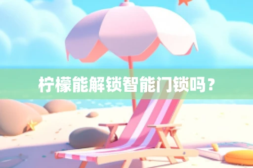 柠檬能解锁智能门锁吗？