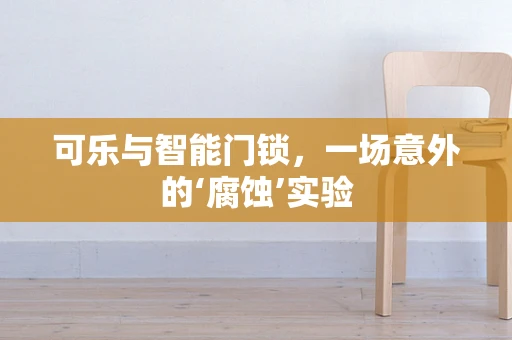 可乐与智能门锁，一场意外的‘腐蚀’实验