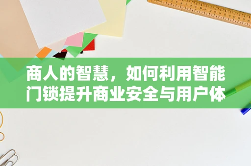 商人的智慧，如何利用智能门锁提升商业安全与用户体验？