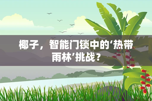 椰子，智能门锁中的‘热带雨林’挑战？