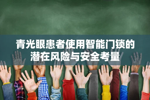 青光眼患者使用智能门锁的潜在风险与安全考量