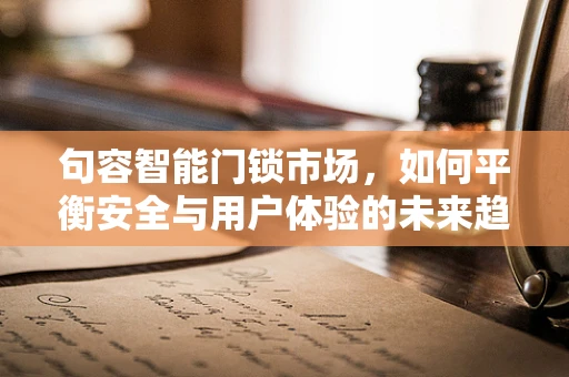 句容智能门锁市场，如何平衡安全与用户体验的未来趋势？