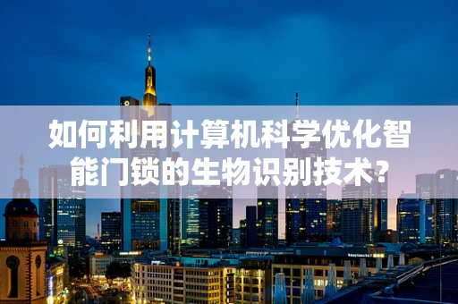 如何利用计算机科学优化智能门锁的生物识别技术？