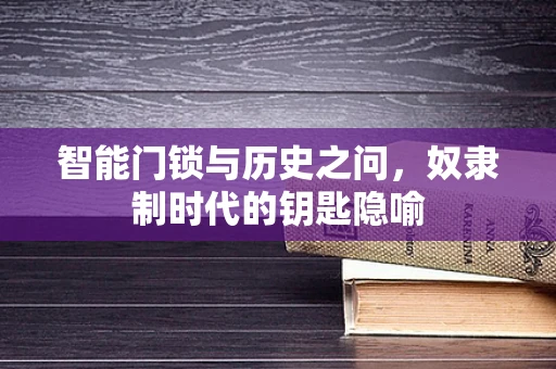 智能门锁与历史之问，奴隶制时代的钥匙隐喻